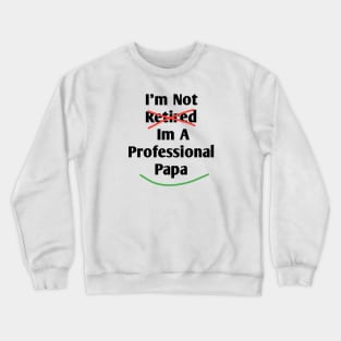 Im Not Retired Im A Professional Papa Crewneck Sweatshirt